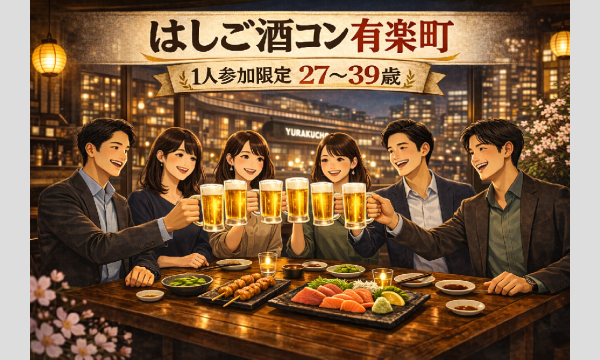 3/12(木)20:00 有楽町はしご酒コン - 1人参加限定！女性人気！27〜39歳！有楽町ではしご酒しよう！ in東京イベント