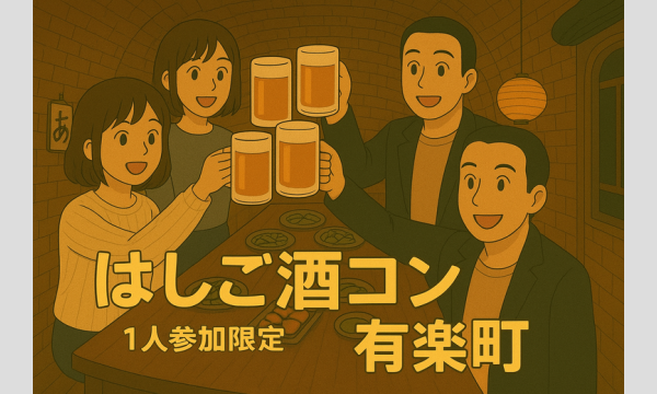 【1人参加限定！】有楽町はしご酒コン - 女性人気！30代40代！有楽町ではしよう！ in東京イベント