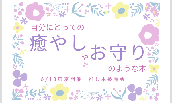 東京開催 2026年6月13日(土)｜「自分にとっての『癒やし』や『お守り』のような本」推し本披露会：心に寄り添う一冊 in東京イベント