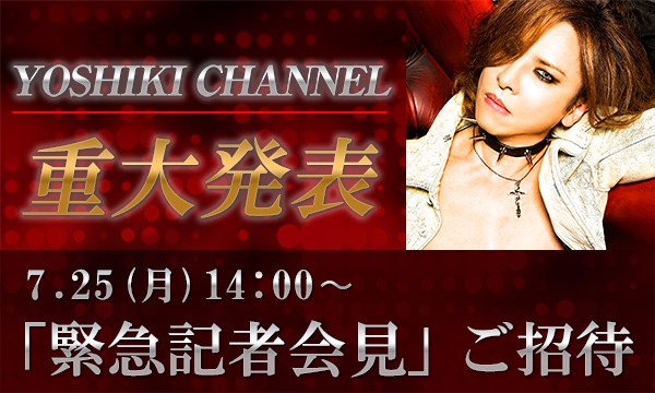 7.25 重大発表・緊急記者会見　YOSHIKI CHANNEL会員様限定ご招待 イベント画像1