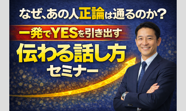 【オンライン】「なぜ、あの人の正論は通るのか？」一発でYESを引き出す「伝わる話し方」セミナー