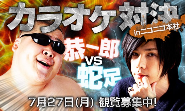 【恭一郎】蛇足 VS 恭一郎　灼熱！真夏のカラオケバトル in ニコニコ本社 in東京イベント
