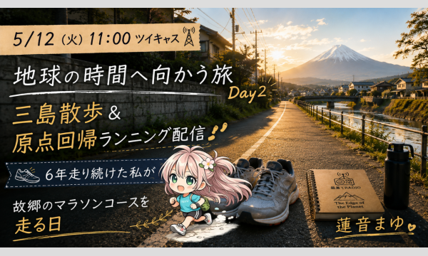 5/12(火) 11:00ツイキャス地球の時間へ向かう旅 Day2三島散歩 & 原点回帰ランニング配信 蓮音まゆ応援 イベント画像2