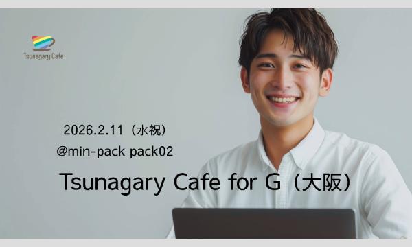 【G】2/11（水祝）Tsunagary Cafe for G（大阪）