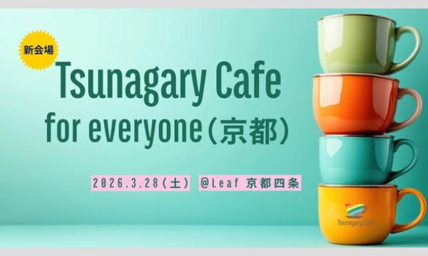 【新会場】【E】3/28（土）Tsunagary Cafe for everyone（京都）